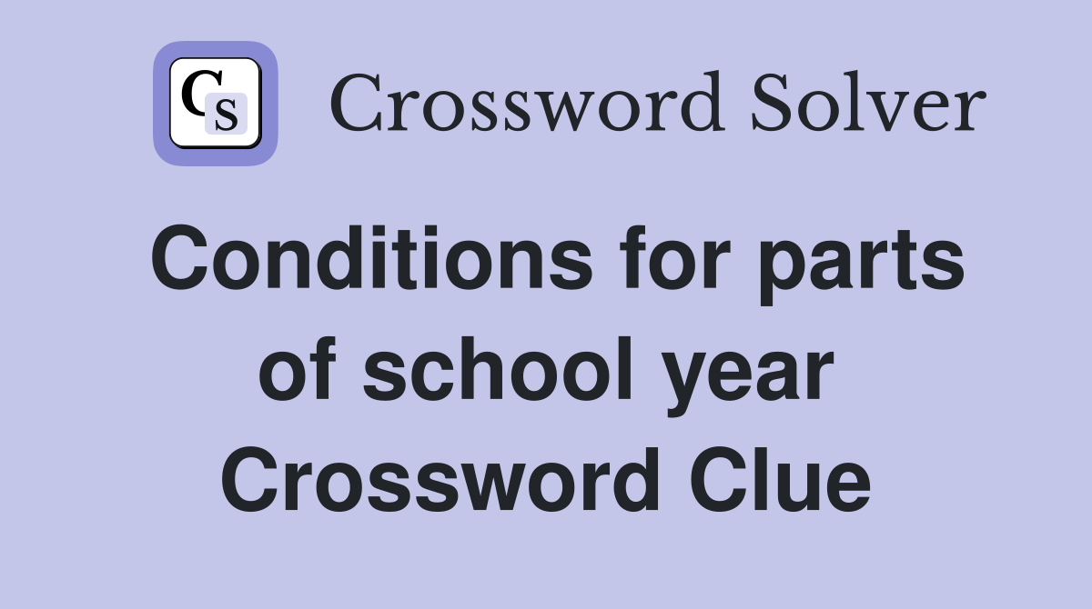 Conditions for parts of school year Crossword Clue