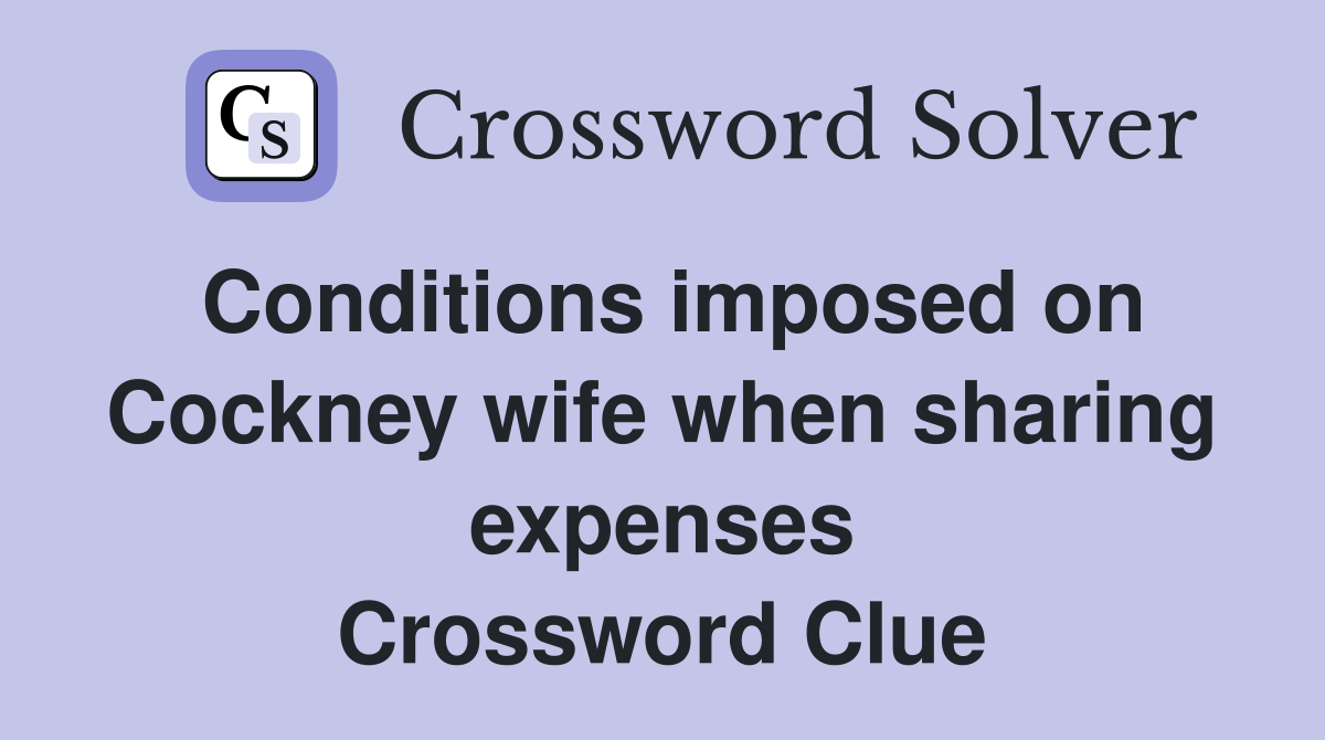 Conditions imposed on Cockney wife when sharing expenses Crossword Clue
