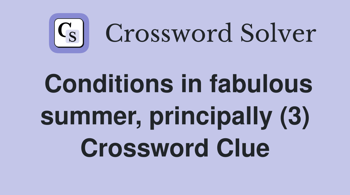 Conditions in fabulous summer, principally (3) Crossword Clue