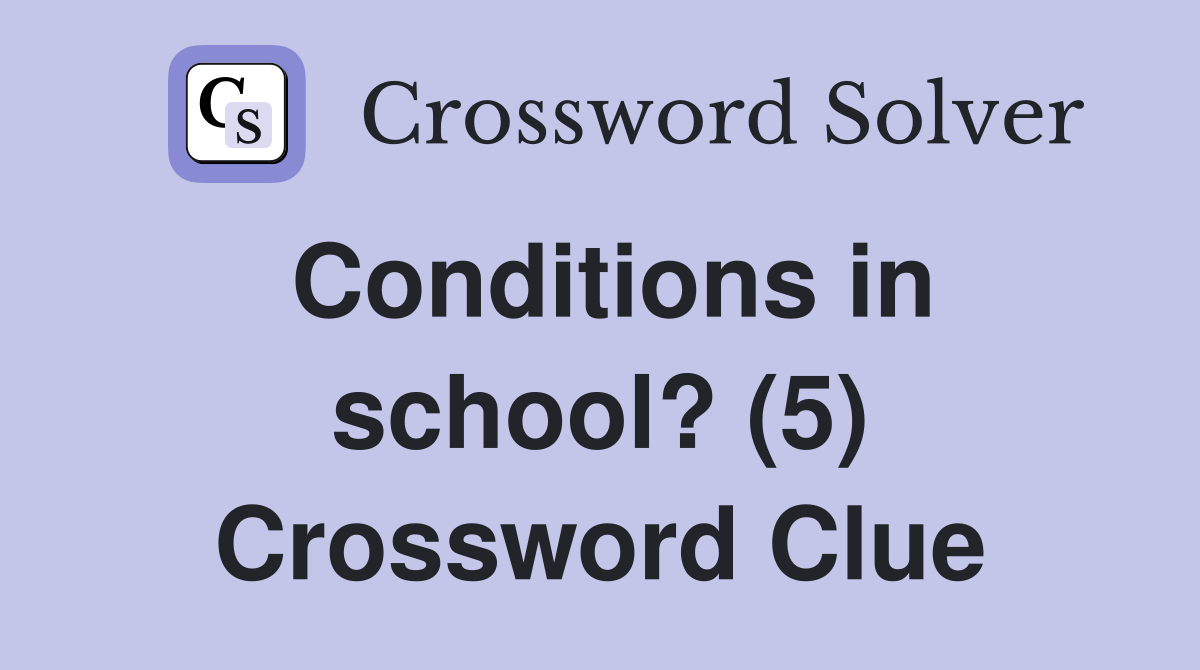 Conditions in school? (5) Crossword Clue