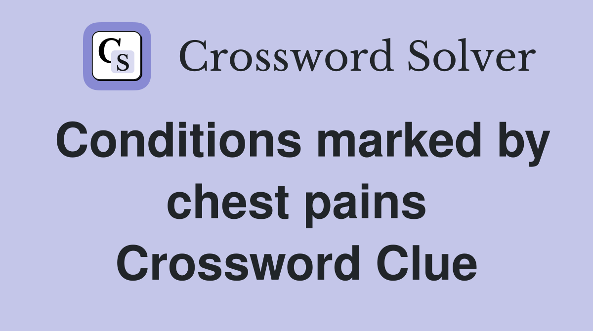 Conditions marked by chest pains Crossword Clue