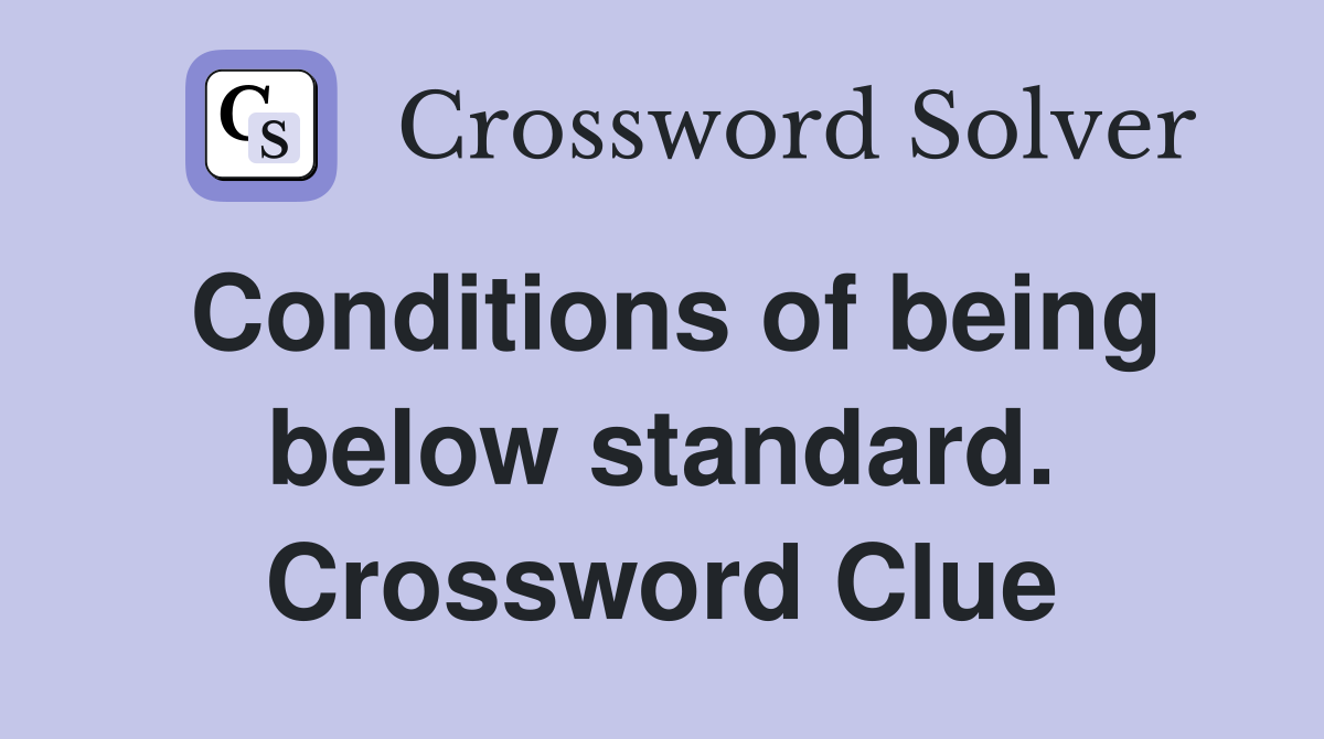 Conditions of being below standard. Crossword Clue