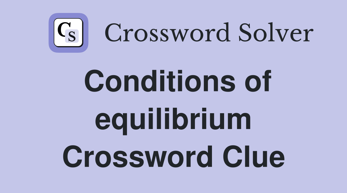 Conditions of equilibrium Crossword Clue