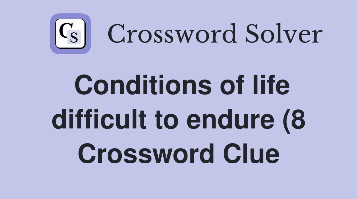 Conditions of life difficult to endure (8) Crossword Clue Answers Conditions of life difficult to endure (8) Crossword Clue Answers