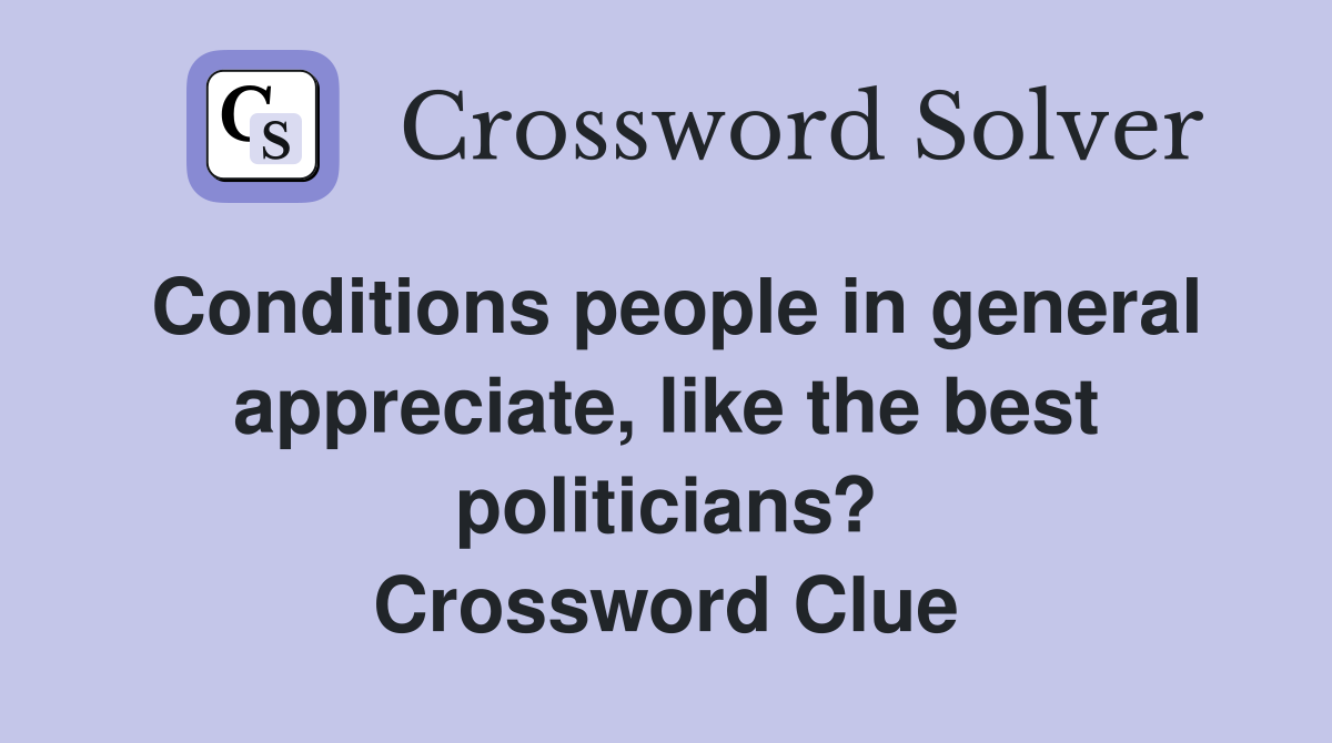 Conditions people in general appreciate, like the best politicians? Crossword Clue