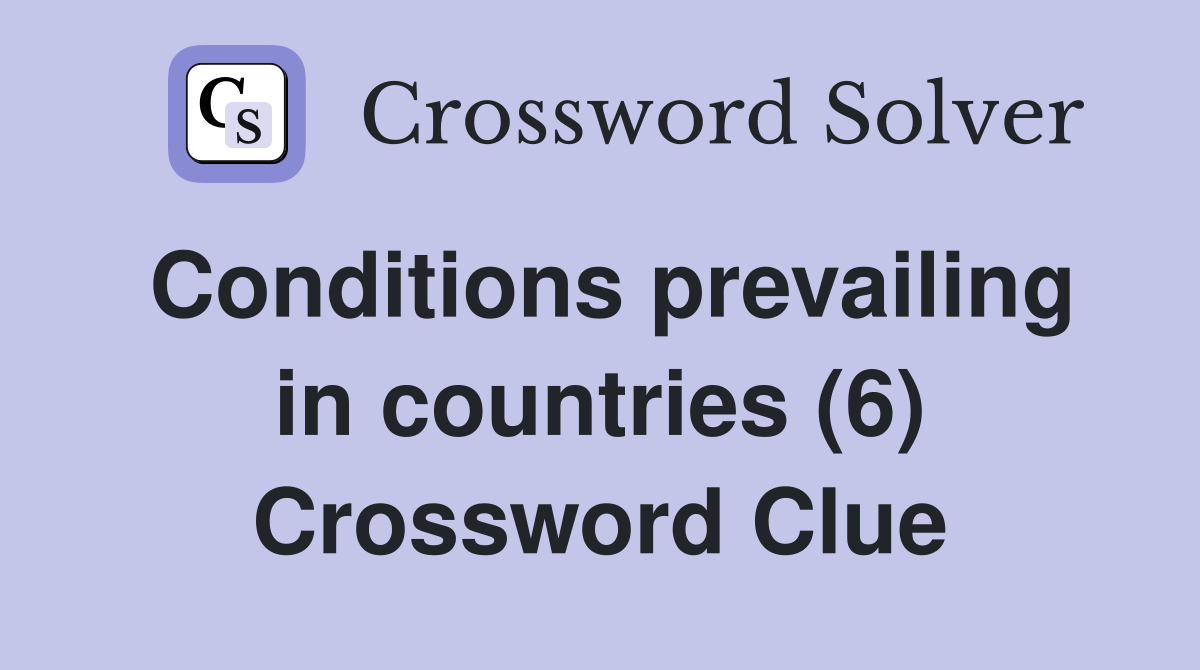 Conditions prevailing in countries (6) Crossword Clue