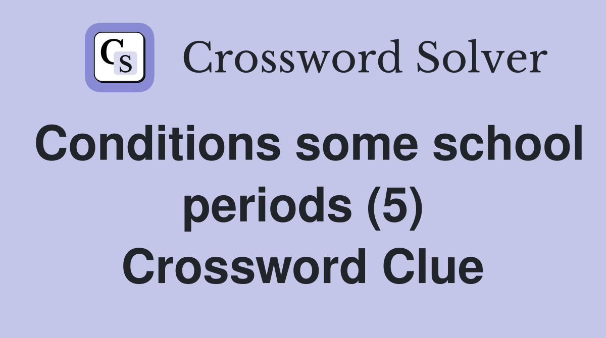 Conditions some school periods (5) Crossword Clue