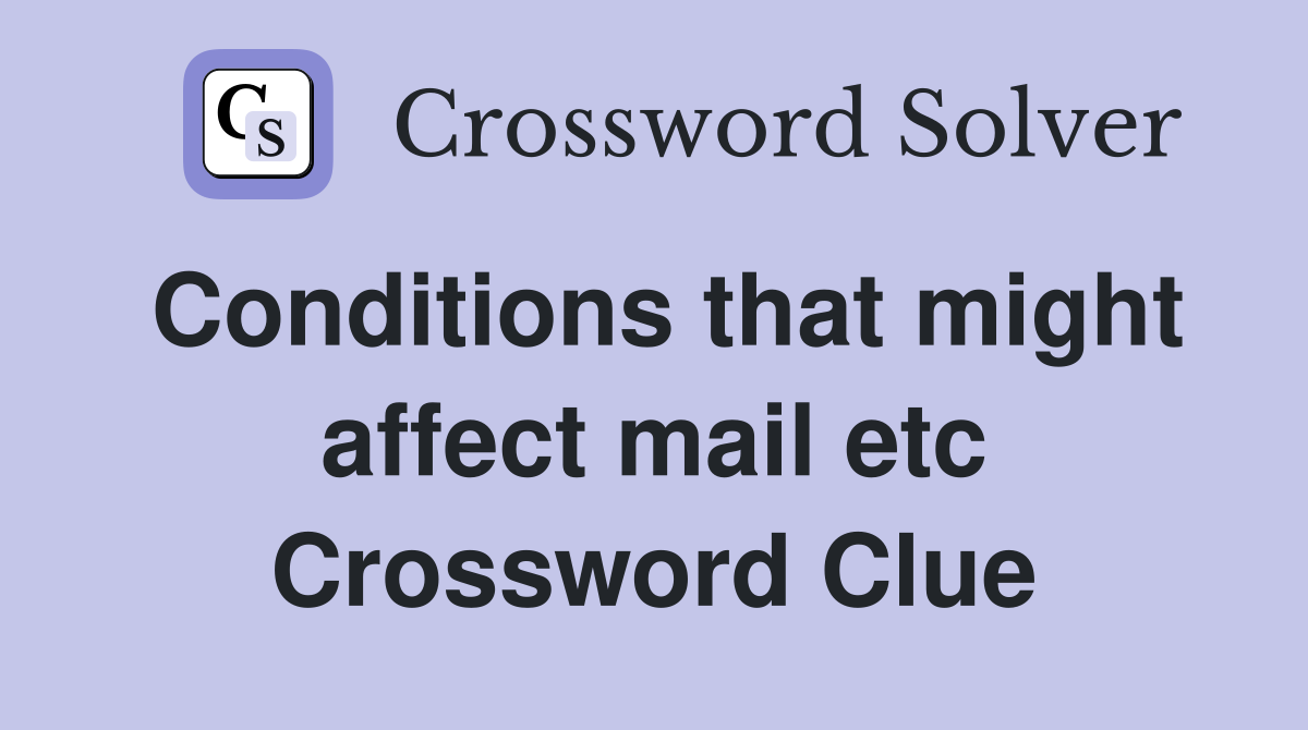 Conditions that might affect mail etc Crossword Clue