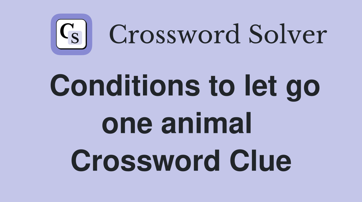 Conditions to let go one animal  Crossword Clue