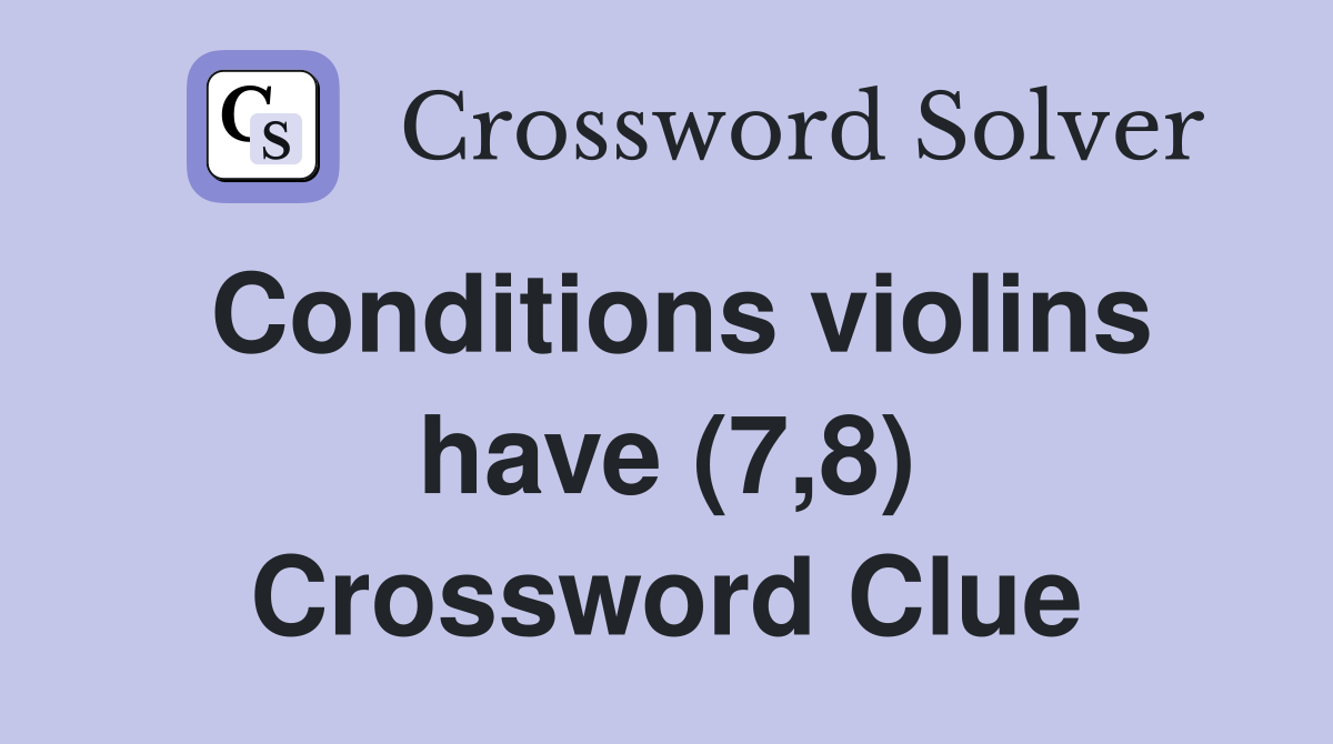 Conditions violins have (7,8) Crossword Clue