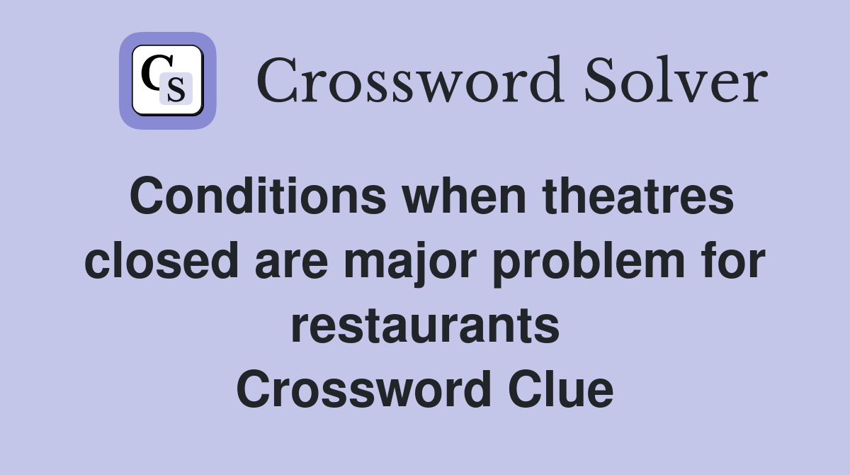 Conditions when theatres closed are major problem for restaurants Crossword Clue