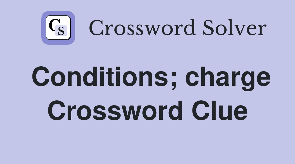 Conditions; charge Crossword Clue