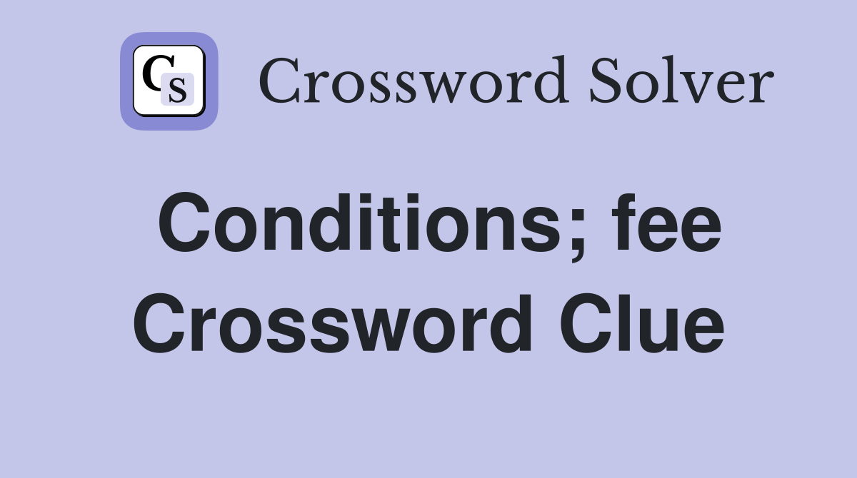 Conditions; fee Crossword Clue