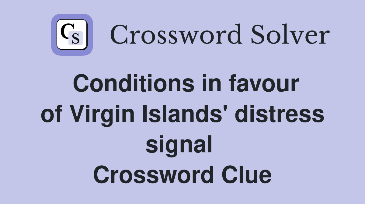 Conditions in favour of Virgin Islands' distress signal  Crossword Clue