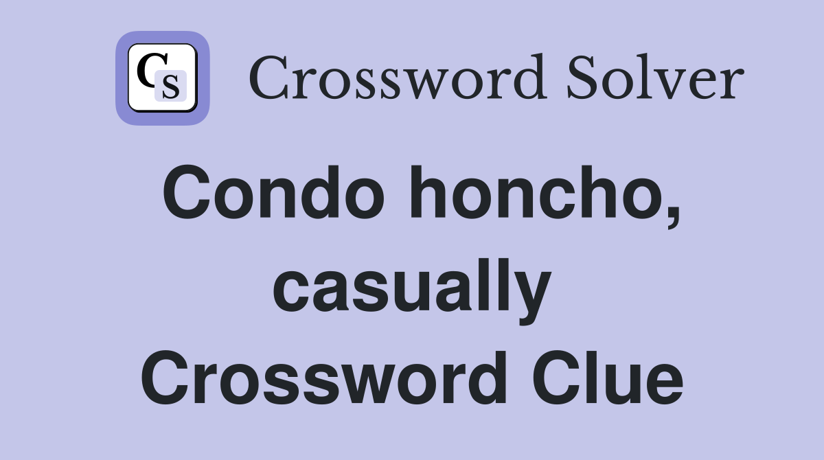 Condo honcho, casually Crossword Clue