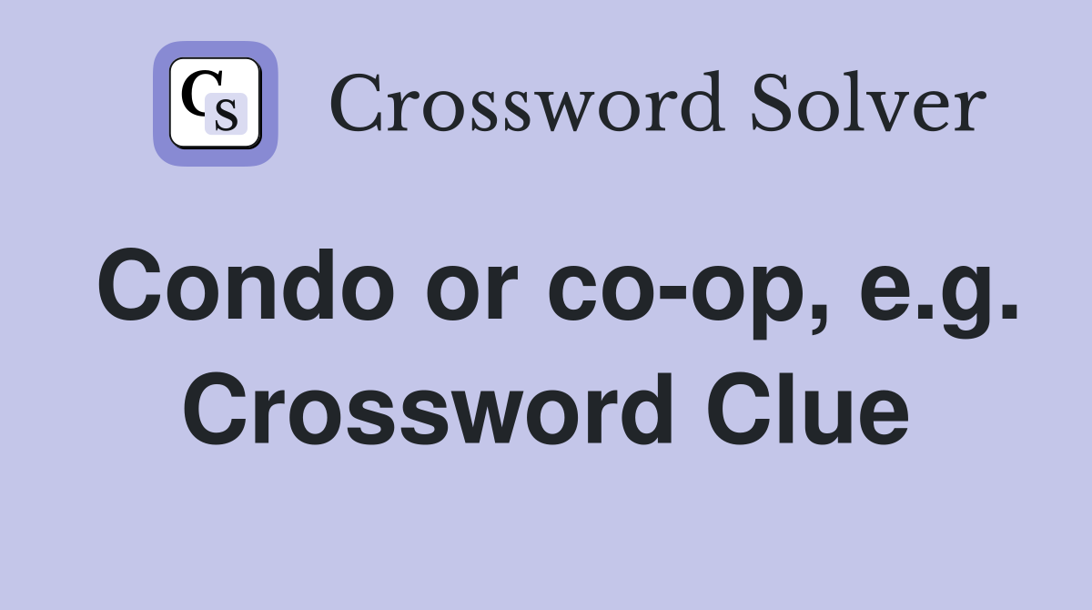 Condo or co-op, e.g. Crossword Clue