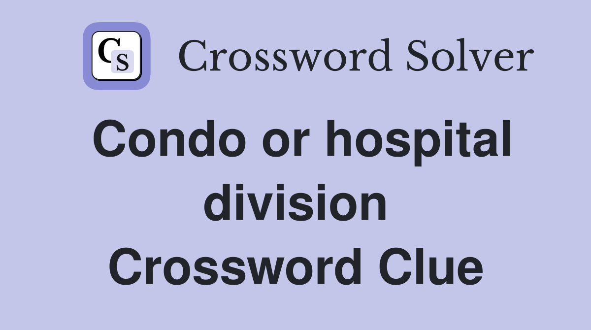 Condo or hospital division Crossword Clue