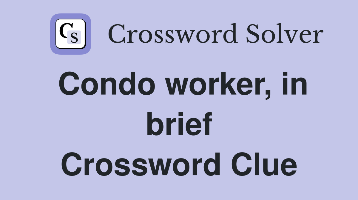 Condo worker, in brief Crossword Clue