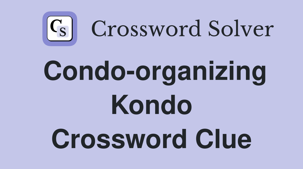 Condo-organizing Kondo Crossword Clue