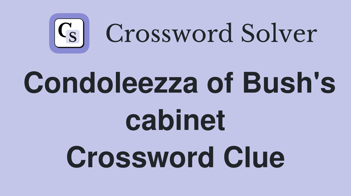 Condoleezza of Bush's cabinet Crossword Clue
