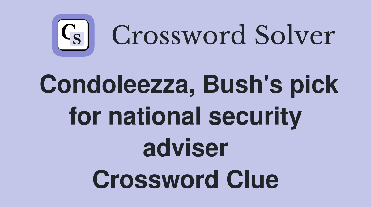 Condoleezza, Bush's pick for national security adviser Crossword Clue