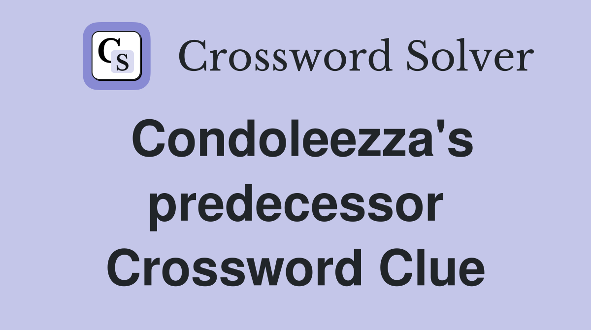 Condoleezza's predecessor Crossword Clue
