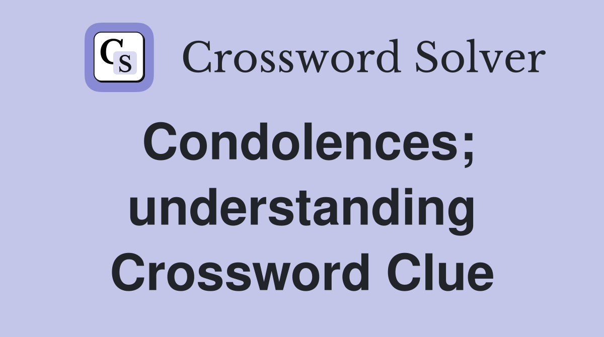 Condolences; understanding Crossword Clue