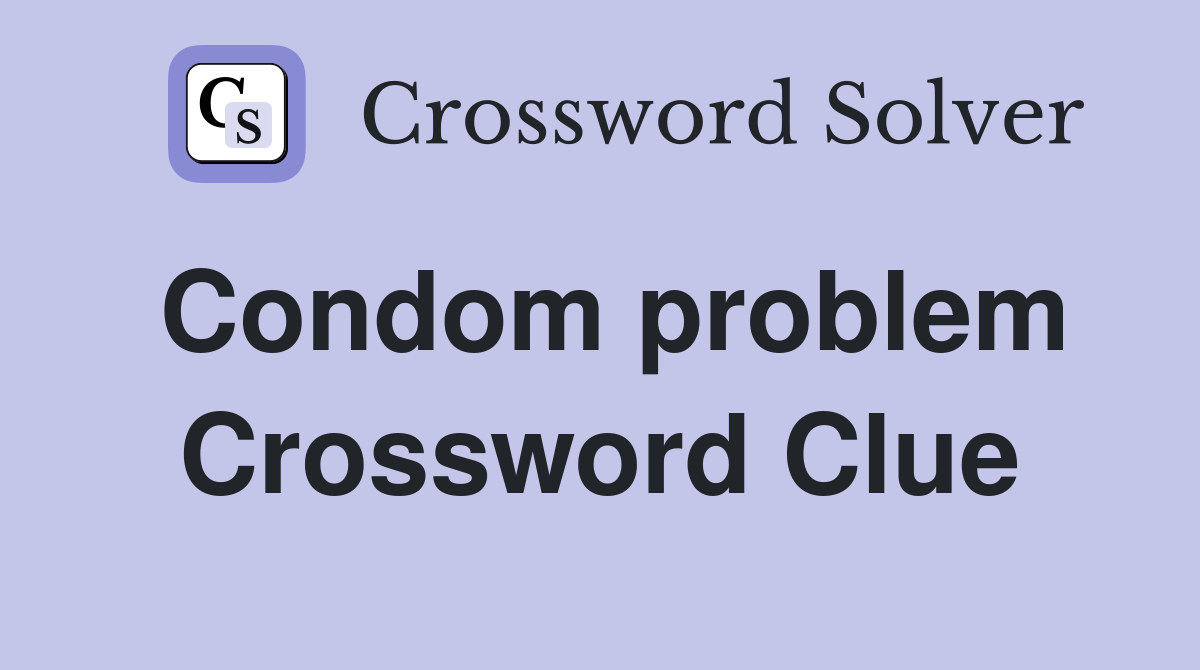Condom problem Crossword Clue