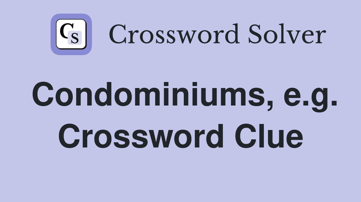 Condominiums, e.g. Crossword Clue