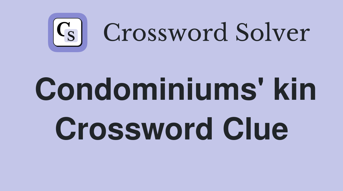 Condominiums' kin Crossword Clue