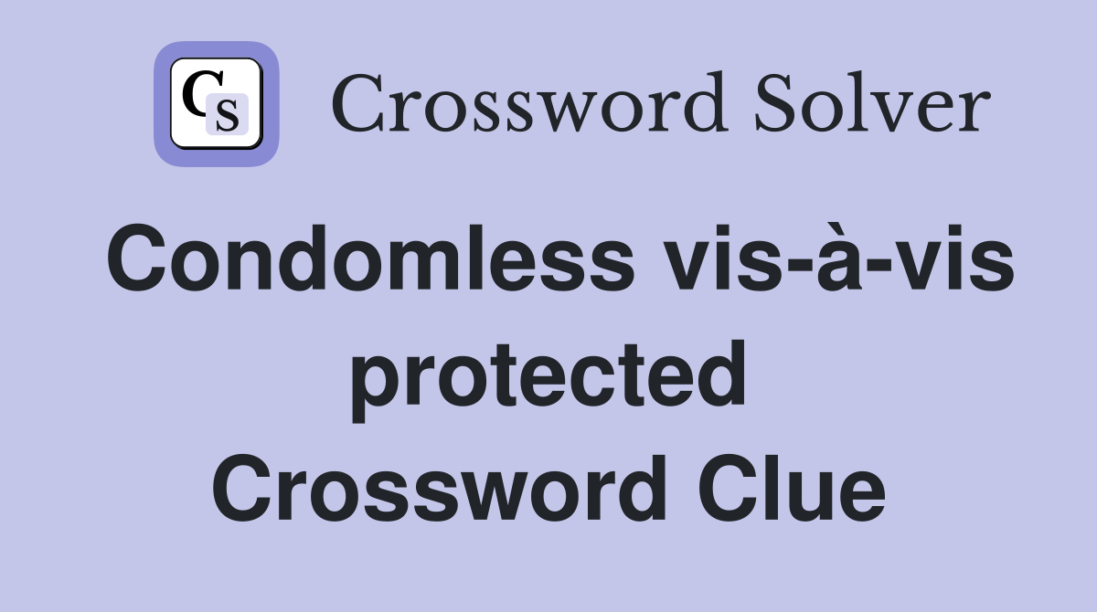 Condomless vis-à-vis protected Crossword Clue