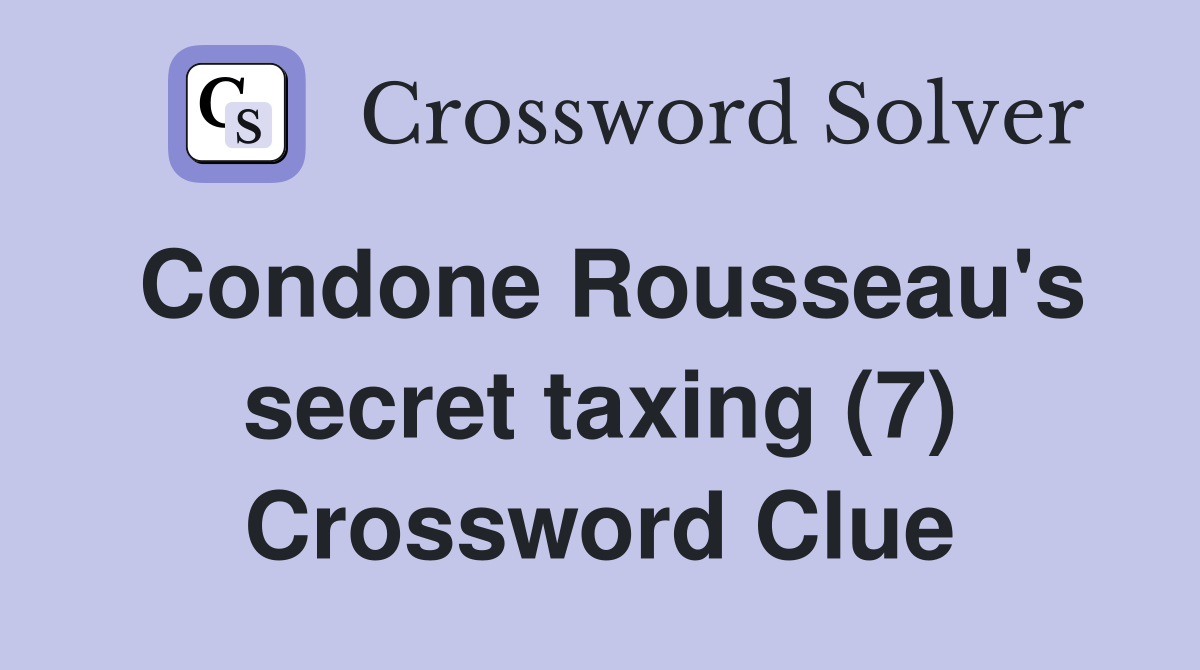Condone Rousseau's secret taxing (7) Crossword Clue