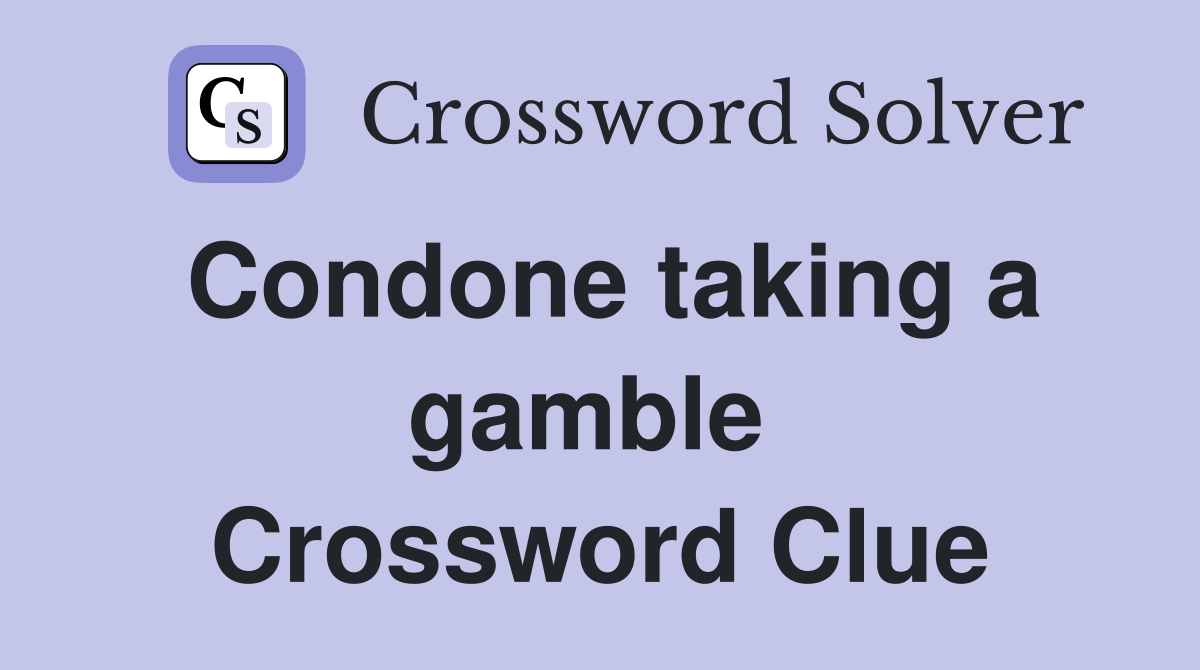 Condone taking a gamble  Crossword Clue