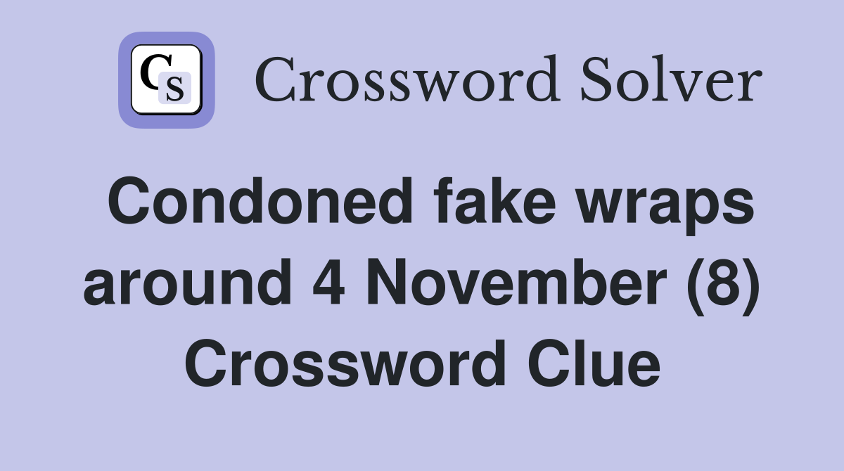Condoned fake wraps around 4 November (8) Crossword Clue
