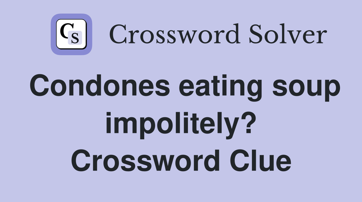 Condones eating soup impolitely? Crossword Clue