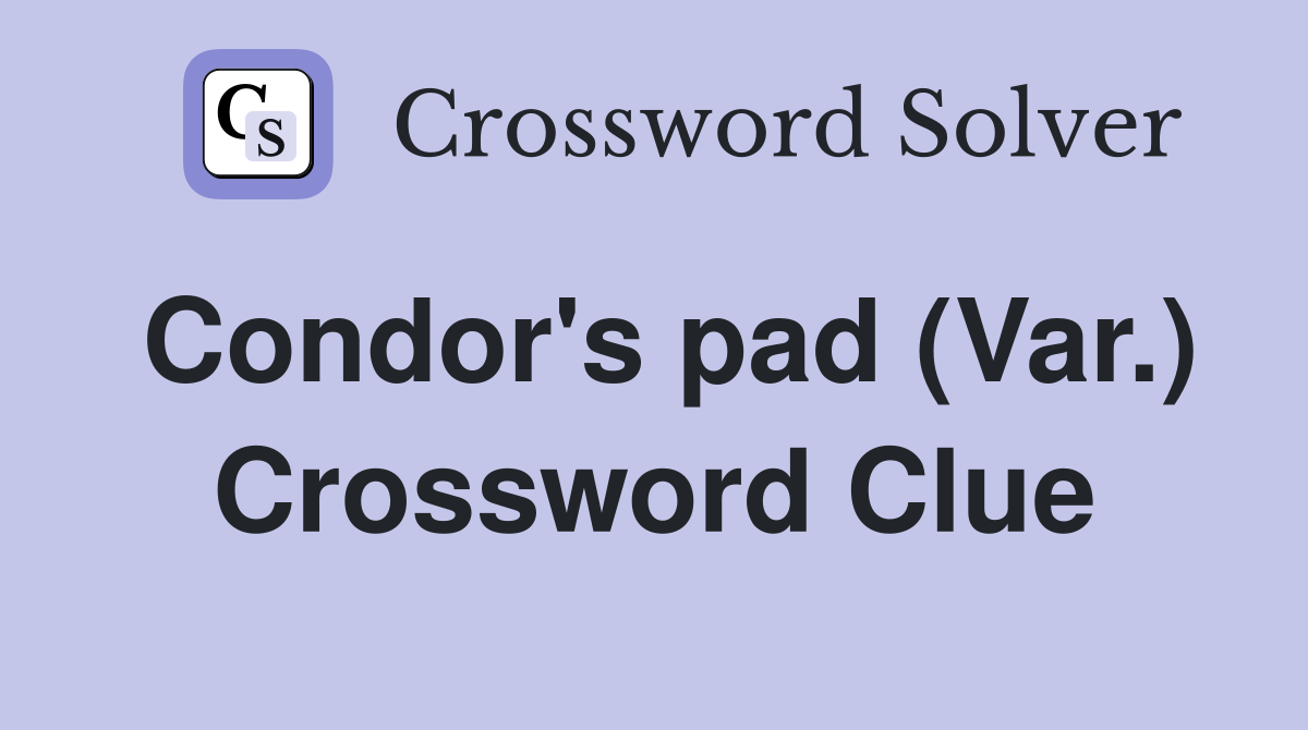 Condor's pad (Var.) Crossword Clue