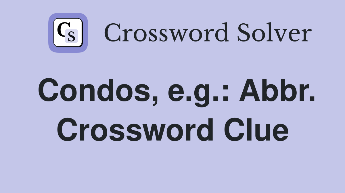 Condos, e.g.: Abbr. Crossword Clue