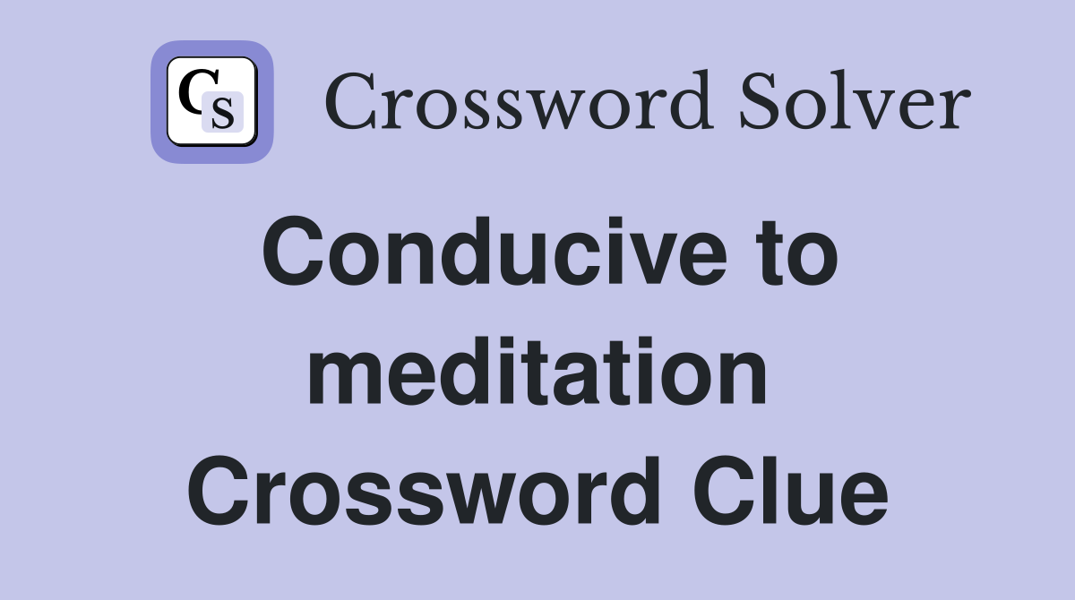 Conducive to meditation Crossword Clue