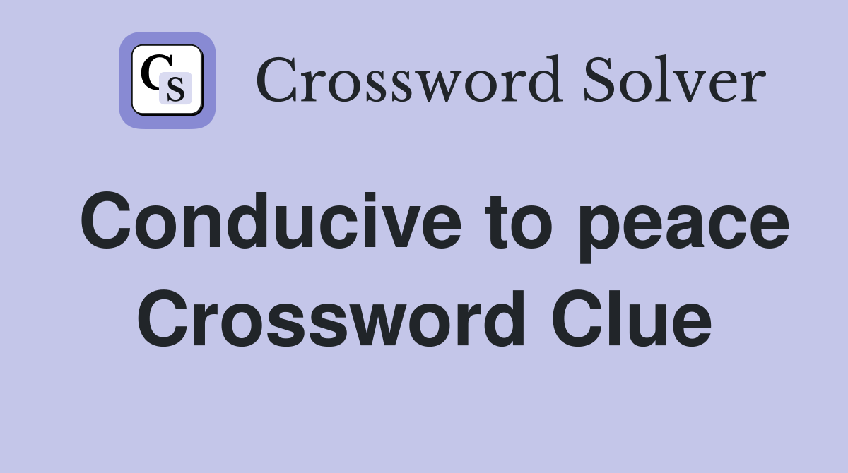 Conducive to peace Crossword Clue