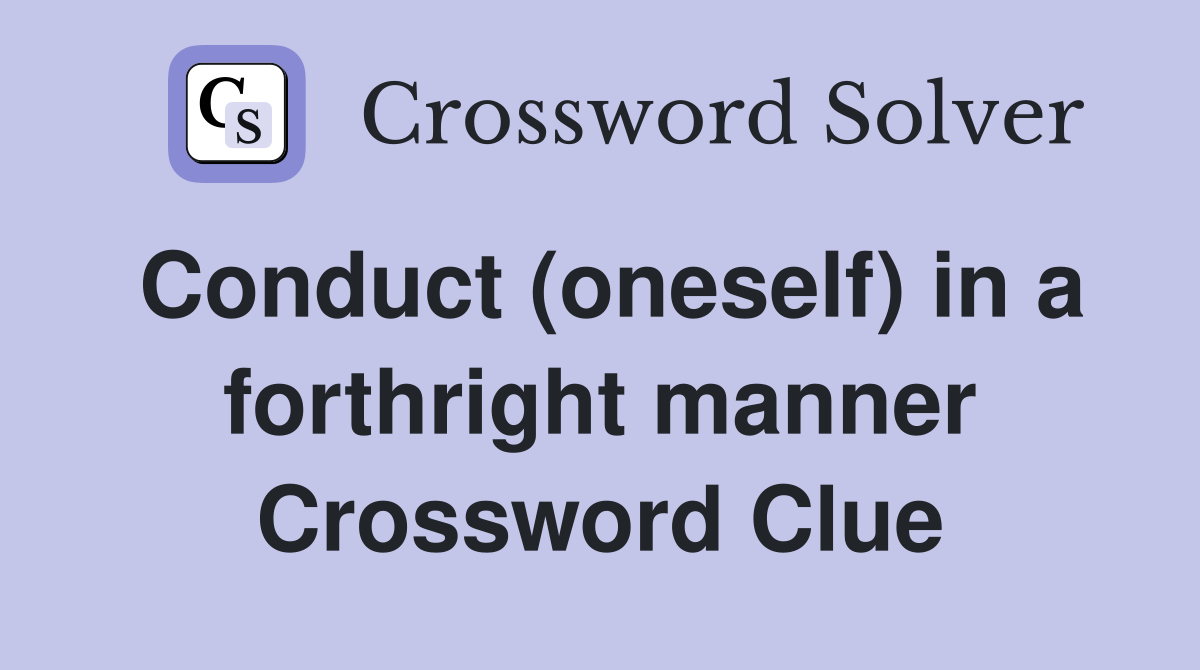 Conduct (oneself) in a forthright manner Crossword Clue
