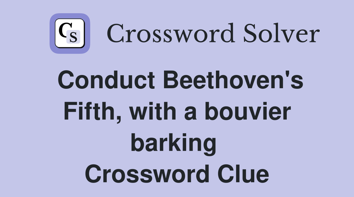 Conduct Beethoven's Fifth, with a bouvier barking  Crossword Clue