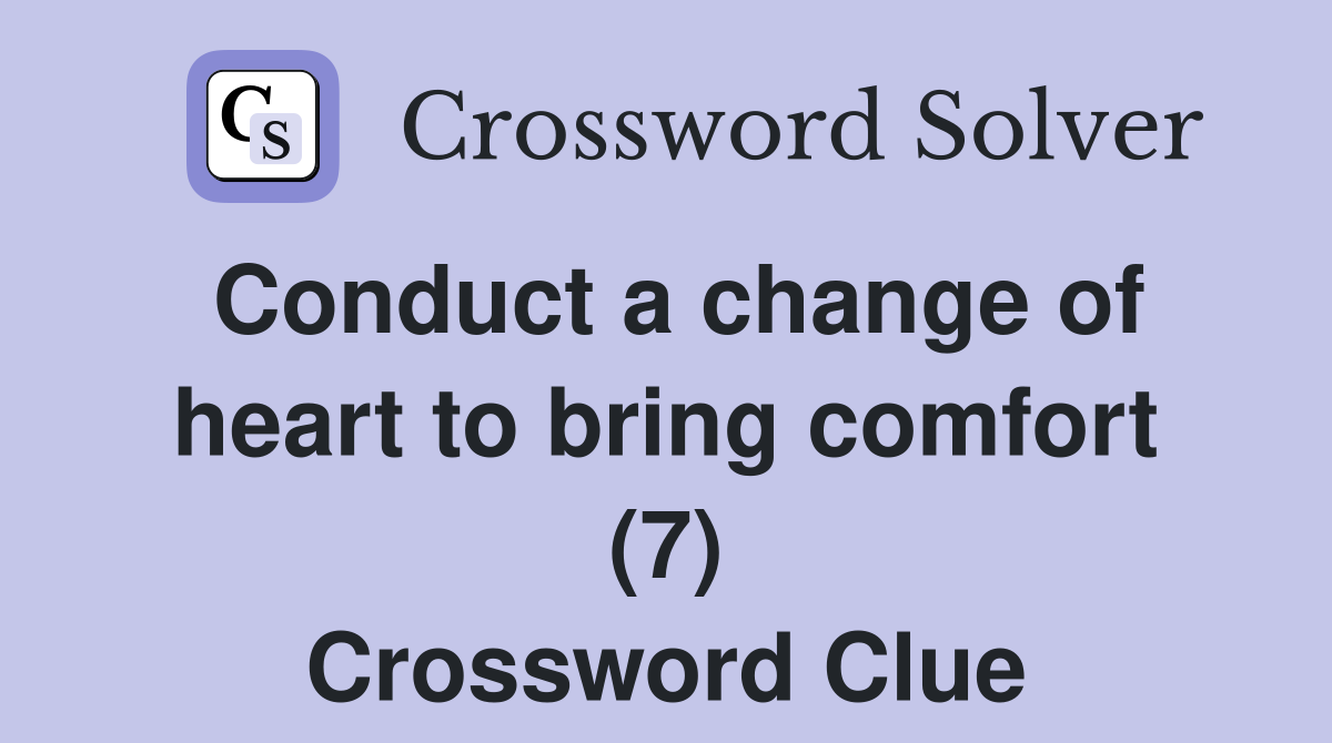Conduct a change of heart to bring comfort (7) Crossword Clue