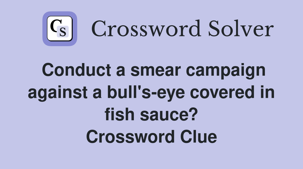 Conduct a smear campaign against a bull's-eye covered in fish sauce? Crossword Clue