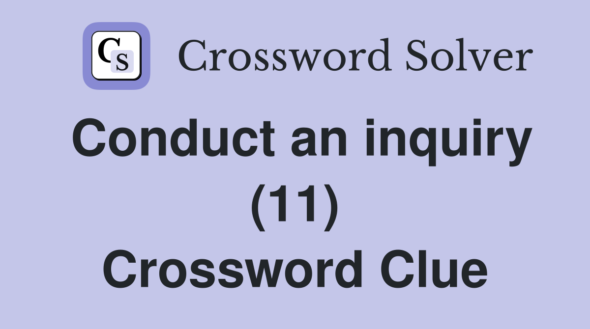 Conduct an inquiry (11) Crossword Clue