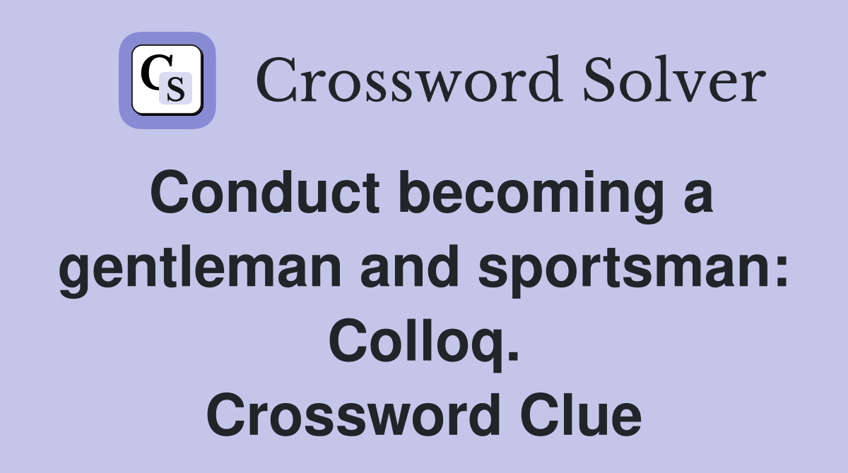 Conduct becoming a gentleman and sportsman: Colloq. Crossword Clue