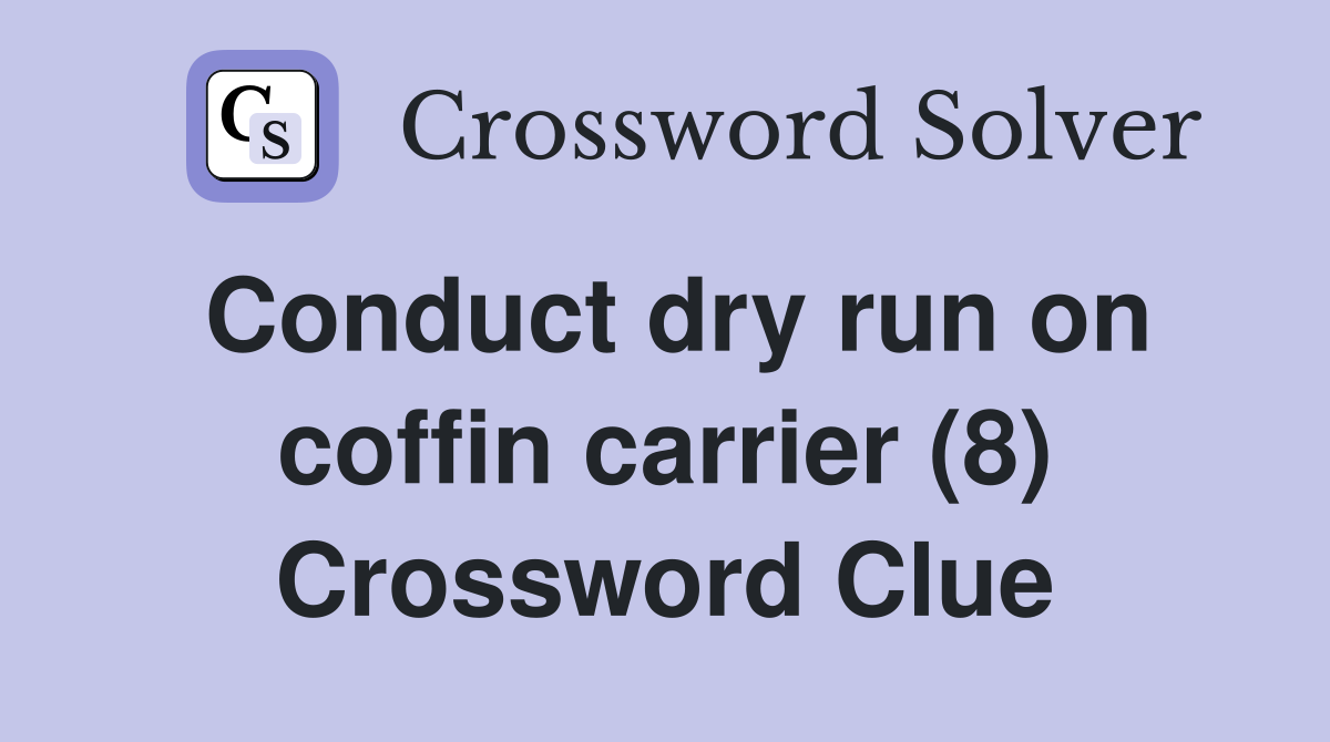 Conduct dry run on coffin carrier (8) Crossword Clue