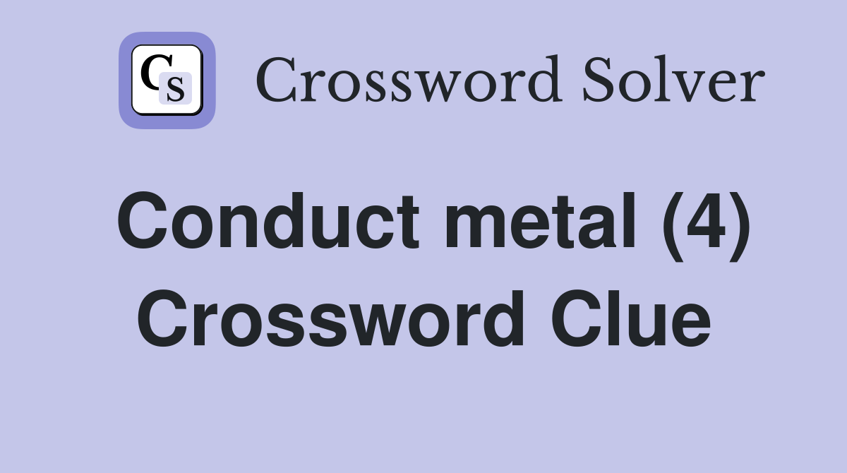 Conduct metal (4) Crossword Clue