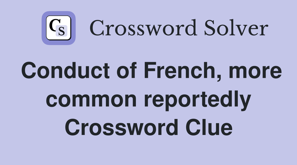 Conduct of French, more common reportedly Crossword Clue