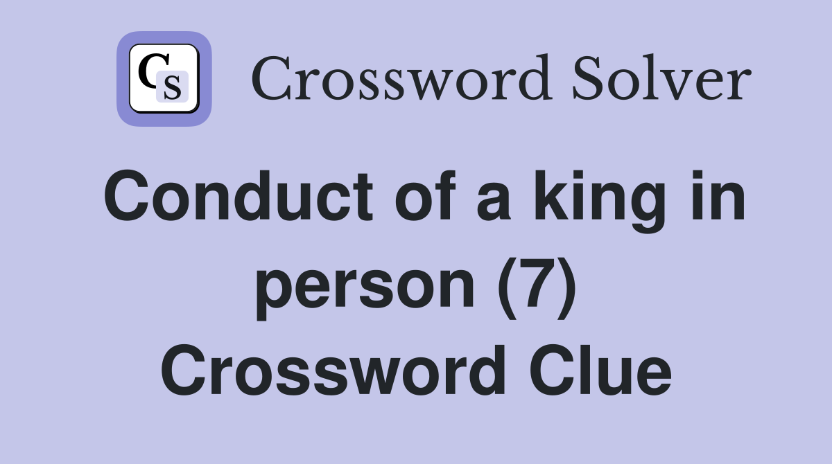 Conduct of a king in person (7) Crossword Clue