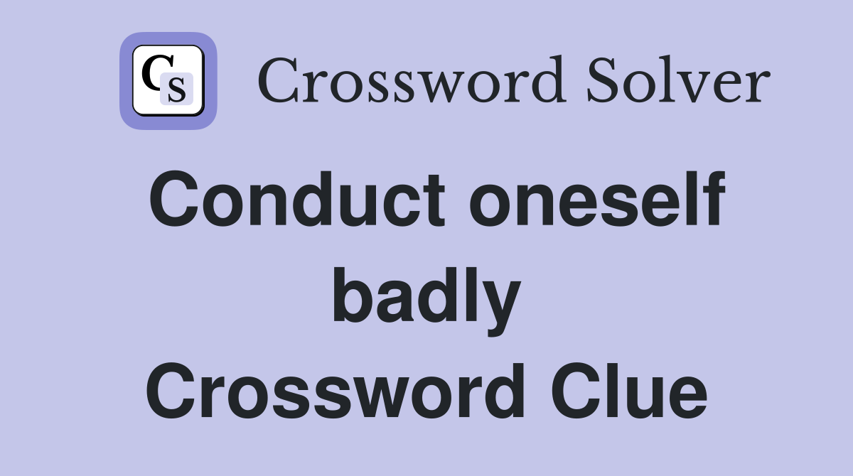 Conduct oneself badly Crossword Clue